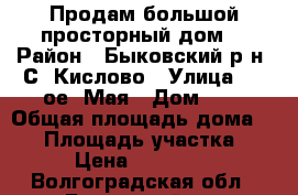 Продам большой просторный дом. › Район ­ Быковский р-н. С. Кислово › Улица ­ 1-ое. Мая › Дом ­ 9 › Общая площадь дома ­ 77 › Площадь участка ­ 9 › Цена ­ 400 000 - Волгоградская обл., Быковский р-н Недвижимость » Дома, коттеджи, дачи продажа   